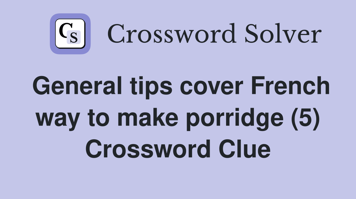 General tips cover French way to make porridge (5) Crossword Clue